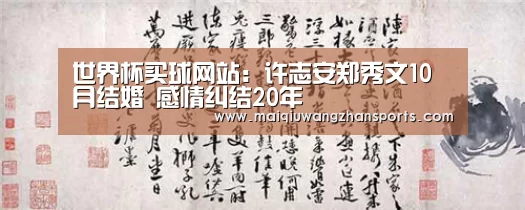 世界杯买球网站:许志安郑秀文10月结婚 感情纠结20年(图1) 世界杯外围买球