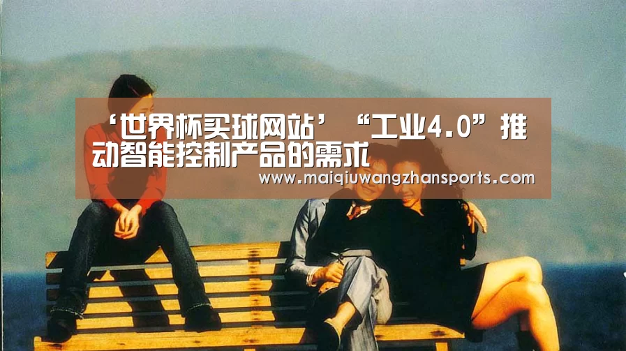 ‘世界杯买球网站’“工业4.0”推动智能控制产品的需求(图2) 世界杯买球网站官网