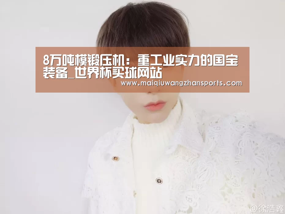 8万吨模锻压机:重工业实力的国宝装备_世界杯买球网站(图1) 世界杯买球网站官网